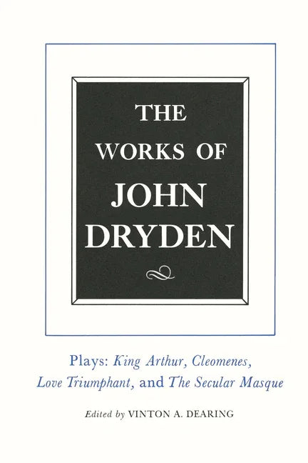 Works of John Dryden, Volume XVI: Plays: King Arthur, Cleomenes, Love Triumphant, and the Secular Masque and Other Contributions to the Pilgrim Volume - stevensbooks