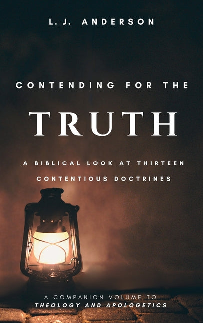 Contending for the Truth: A Biblical Look at Thirteen Contentious Doctrines - Ingram