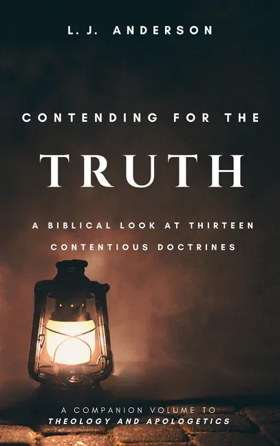 Contending for the Truth: A Biblical Look at Thirteen Contentious Doctrines - stevensbooks