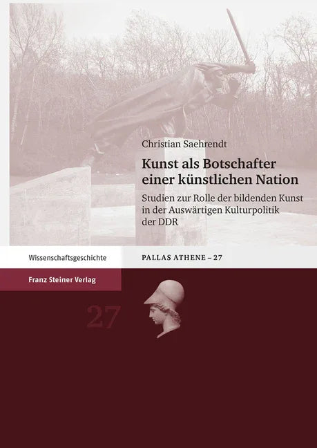 Kunst ALS Botschafter Einer Kunstlichen Nation: Studien Zur Rolle Der Bildenden Kunst in Der Auswartigen Kulturpolitik Der Ddr - stevensbooks