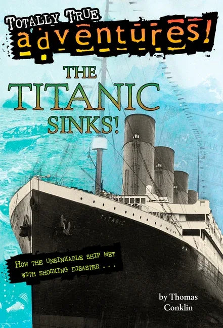 Titanic Sinks! (Totally True Adventures): How the Unsinkable Ship Met with Shocking Disaster . . . - stevensbooks