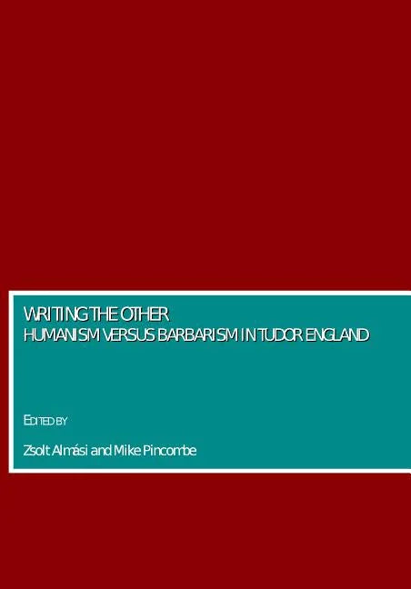 Writing the Other: Humanism Versus Barbarism in Tudor England - stevensbooks