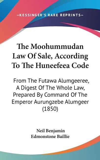 Moohummudan Law Of Sale, According To The Huneefeea Code: From The Futawa Alumgeeree, A Digest Of The Whole Law, Prepared By Command Of The Emperor Au - stevensbooks