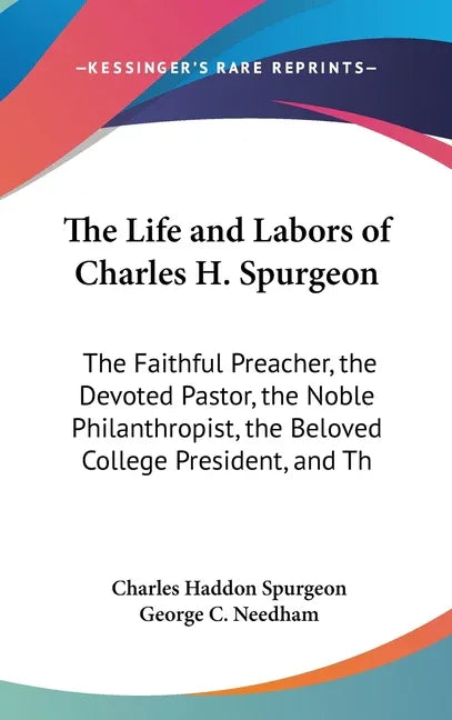 Life and Labors of Charles H. Spurgeon: The Faithful Preacher, the Devoted Pastor, the Noble Philanthropist, the Beloved College President, and Th - stevensbooks