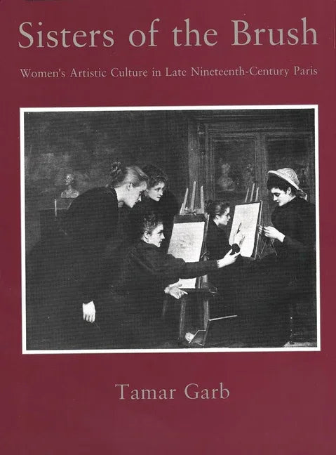 Sisters of the Brush: Women`s Artistic Culture in Late Nineteenth-Century Paris - stevensbooks