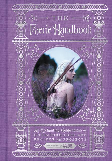 Faerie Handbook: An Enchanting Compendium of Literature, Lore, Art, Recipes, and Projects - Ingram
