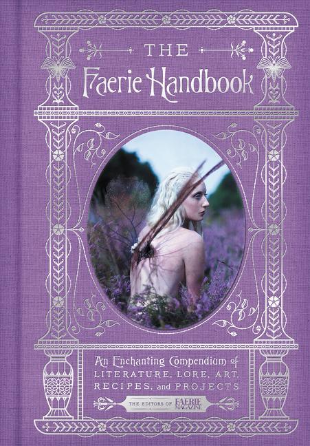 Faerie Handbook: An Enchanting Compendium of Literature, Lore, Art, Recipes, and Projects - stevensbooks