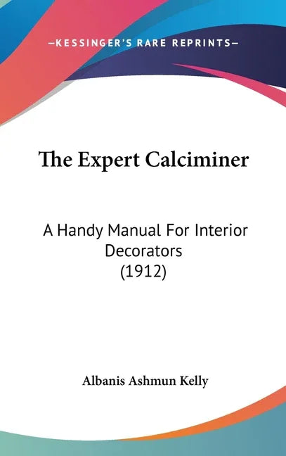 Expert Calciminer: A Handy Manual For Interior Decorators (1912) - stevensbooks