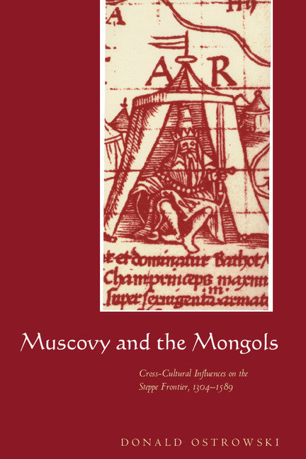 Muscovy and the Mongols: Cross-Cultural Influences on the Steppe Frontier, 1304 1589 - Ingram