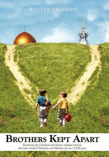 Brothers Kept Apart: Examining the Christian and Islamic Religious Barriers That Have Divided Christians and Muslims for Over 1,300 Years. - stevensbooks