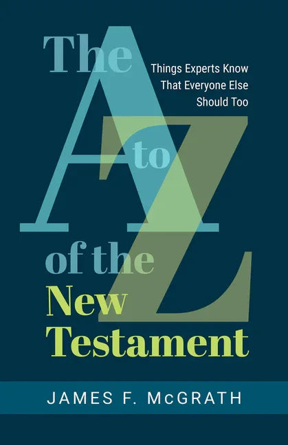 A to Z of the New Testament: Things Experts Know That Everyone Else Should Too - stevensbooks