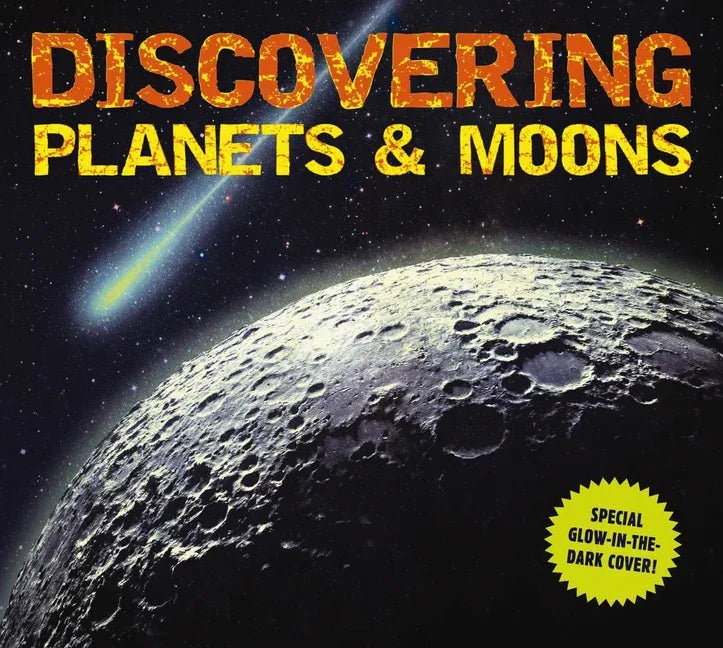 Discovering Planets and Moons: The Ultimate Guide to the Most Fascinating Features of Our Solar System (Features Glow in Dark Book Cover) - stevensbooks