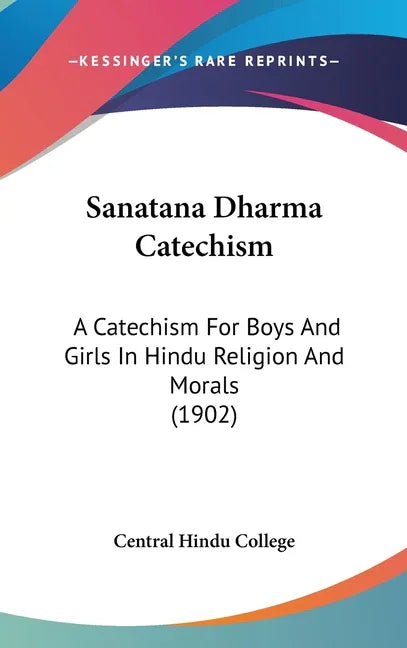 Sanatana Dharma Catechism: A Catechism For Boys And Girls In Hindu Religion And Morals (1902) - stevensbooks
