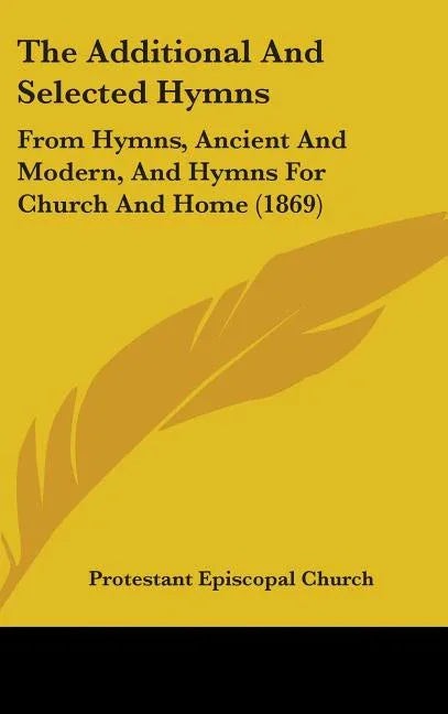 Additional And Selected Hymns: From Hymns, Ancient And Modern, And Hymns For Church And Home (1869) - stevensbooks
