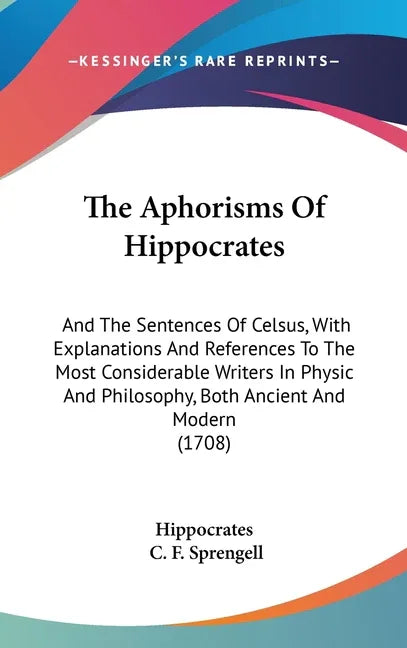 Aphorisms Of Hippocrates: And The Sentences Of Celsus, With Explanations And References To The Most Considerable Writers In Physic And Philosoph - stevensbooks