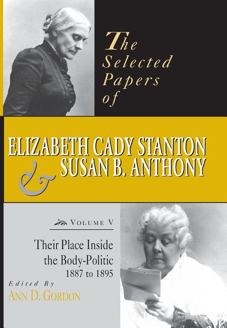 Selected Papers of Elizabeth Cady Stanton and Susan B. Anthony: Their Place Inside the Body-Politic, 1887 to 1895 Volume 5 (None) - Ingram