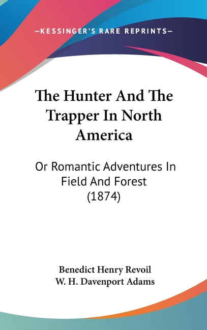 Hunter And The Trapper In North America: Or Romantic Adventures In Field And Forest (1874) - Ingram