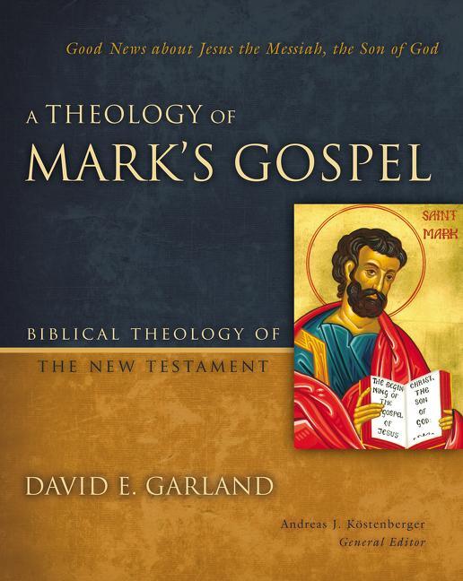 Theology of Mark's Gospel: Good News about Jesus the Messiah, the Son of God - stevensbooks