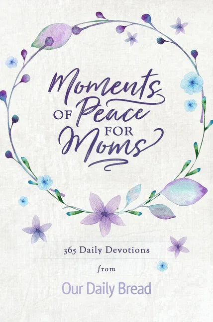 Moments of Peace for Moms: 365 Daily Devotions from Our Daily Bread (a Daily Bible Devotional for the Entire Year) - stevensbooks
