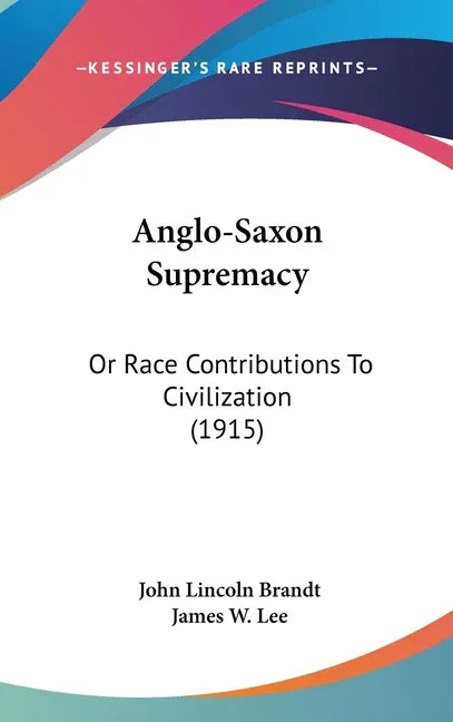 Anglo-Saxon Supremacy: Or Race Contributions To Civilization (1915) - stevensbooks