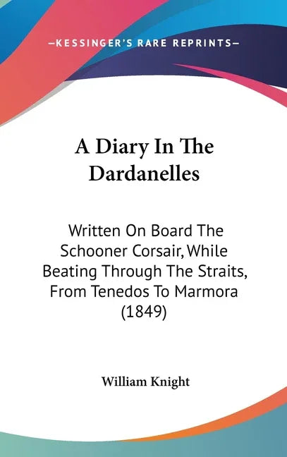 Diary In The Dardanelles: Written On Board The Schooner Corsair, While Beating Through The Straits, From Tenedos To Marmora (1849) - stevensbooks