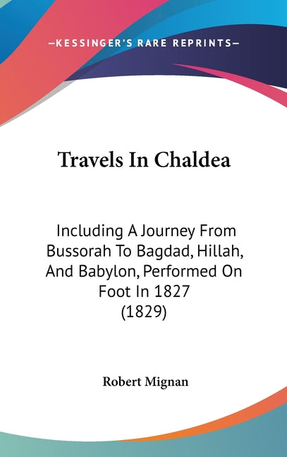Travels In Chaldea: Including A Journey From Bussorah To Bagdad, Hillah, And Babylon, Performed On Foot In 1827 (1829) - Ingram