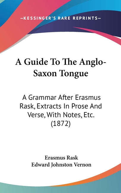 Guide To The Anglo-Saxon Tongue: A Grammar After Erasmus Rask, Extracts In Prose And Verse, With Notes, Etc. (1872) - Ingram