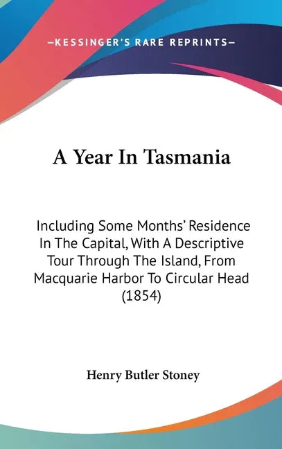 Year In Tasmania: Including Some Months' Residence In The Capital, With A Descriptive Tour Through The Island, From Macquarie Harbor To - stevensbooks