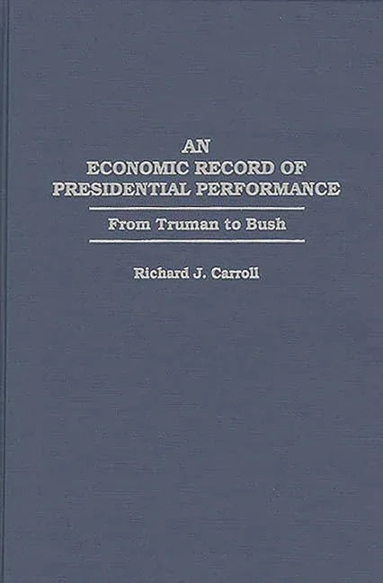 Economic Record of Presidential Performance: From Truman to Bush - stevensbooks