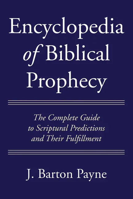 Encyclopedia of Biblical Prophecy: The Complete Guide to Scriptural Predictions and Their Fulfillment - stevensbooks