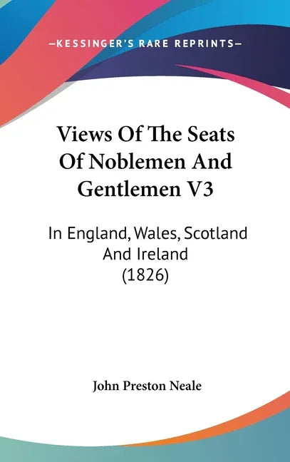 Views Of The Seats Of Noblemen And Gentlemen V3: In England, Wales, Scotland And Ireland (1826) - stevensbooks