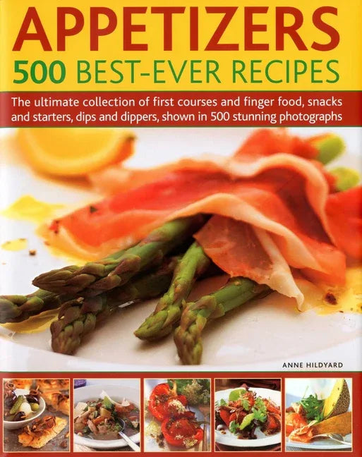 Appetizers: 500 Best-Ever Recipes: The Ultimate Collection of First Courses and Finger Food, Snacks and Starters, Dips and Dippers, Shown in 500 Stunn - stevensbooks