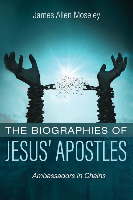 Biographies of Jesus' Apostles: Ambassadors in Chains - stevensbooks