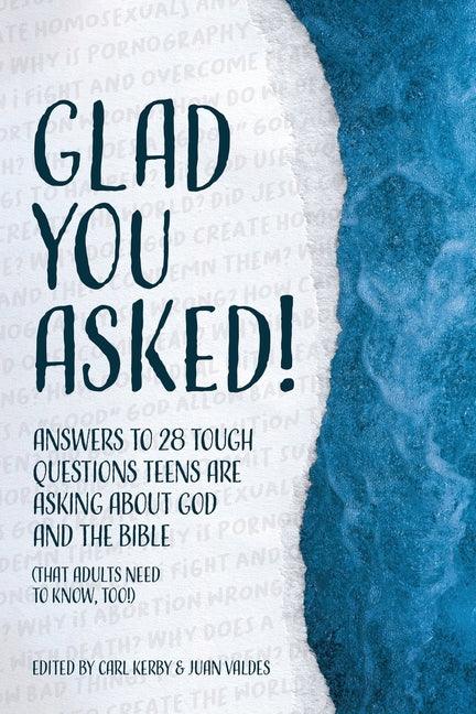 Glad You Asked!: Answers to 28 Tough Questions Teens Are Asking About God and the Bible (That Adults Need to Know, Too!) - stevensbooks