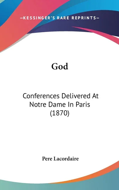 God: Conferences Delivered At Notre Dame In Paris (1870) - stevensbooks