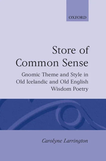 Store of Common Sense: Gnomic Theme and Style in Old Icelandic and Old English Wisdom Poetry - stevensbooks
