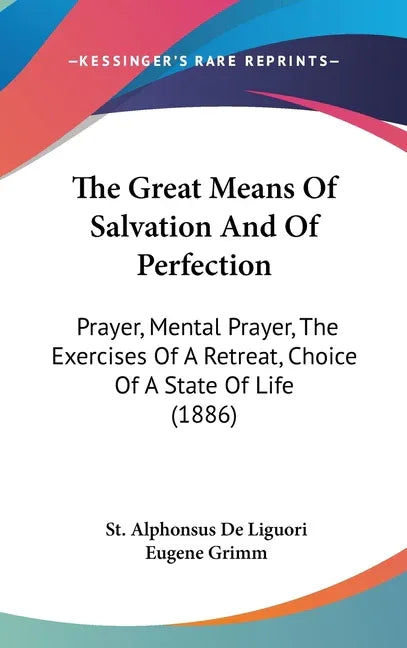 Great Means Of Salvation And Of Perfection: Prayer, Mental Prayer, The Exercises Of A Retreat, Choice Of A State Of Life (1886) - stevensbooks