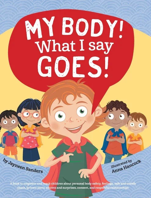 My Body! What I Say Goes!: Teach children about body safety, safe and unsafe touch, private parts, consent, respect, secrets and surprises - stevensbooks