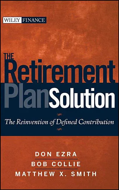 Retirement Plan Solution: The Reinvention of Defined Contribution - stevensbooks