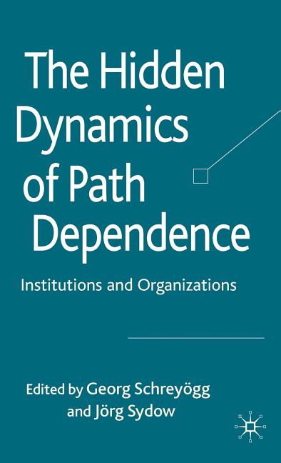 Hidden Dynamics of Path Dependence: Institutions and Organizations (2010) - Ingram