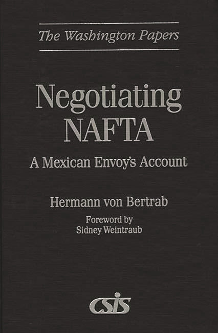 Negotiating NAFTA: A Mexican Envoy's Account - Ingram
