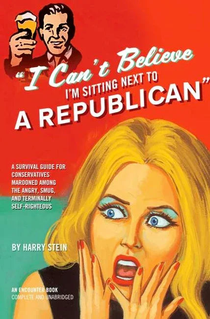 I Can't Believe I'm Sitting Next to a Republican: A Survival Guide for Conservatives Marooned Among the Angry, Smug, and Terminally Self-Righteous - stevensbooks