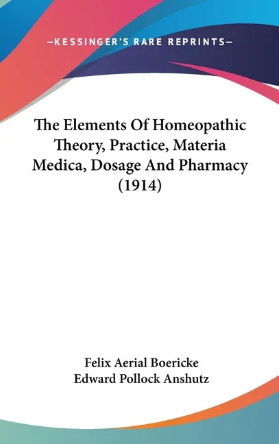 Elements Of Homeopathic Theory, Practice, Materia Medica, Dosage And Pharmacy (1914) - stevensbooks