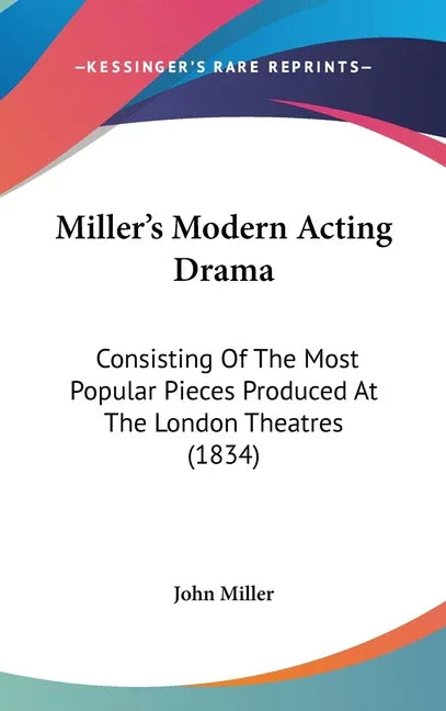 Miller's Modern Acting Drama: Consisting Of The Most Popular Pieces Produced At The London Theatres (1834) - stevensbooks