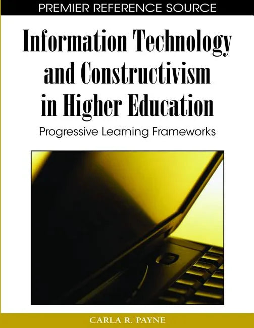 Information Technology and Constructivism in Higher Education: Progressive Learning Frameworks - stevensbooks