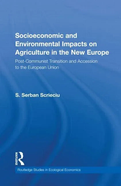 Socioeconomic and Environmental Impacts on Agriculture in the New Europe: Post-Communist Transition and Accession to the European Union - stevensbooks