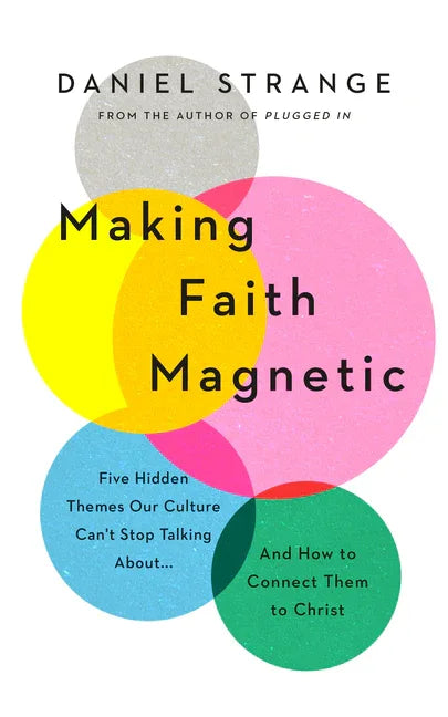 Making Faith Magnetic: Five Hidden Themes Our Culture Can't Stop Talking About... and How to Connect Them to Christ - stevensbooks