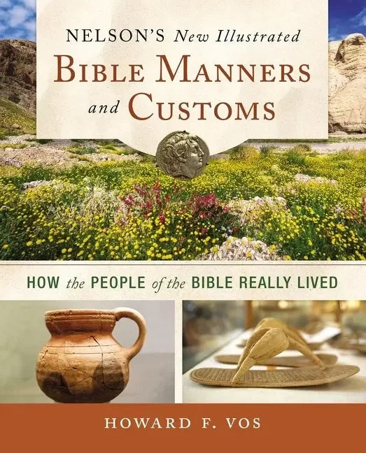 Nelson's New Illustrated Bible Manners and Customs: How the People of the Bible Really Lived - stevensbooks