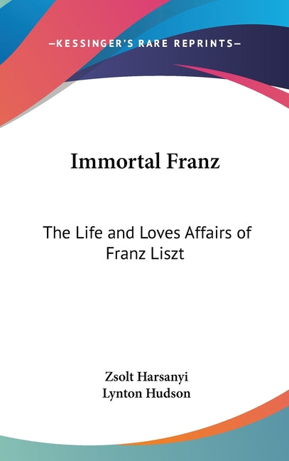 Immortal Franz: The Life and Loves Affairs of Franz Liszt - Ingram