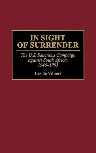 In Sight of Surrender: The U.S. Sanctions Campaign Against South Africa, 1946-1993 - stevensbooks